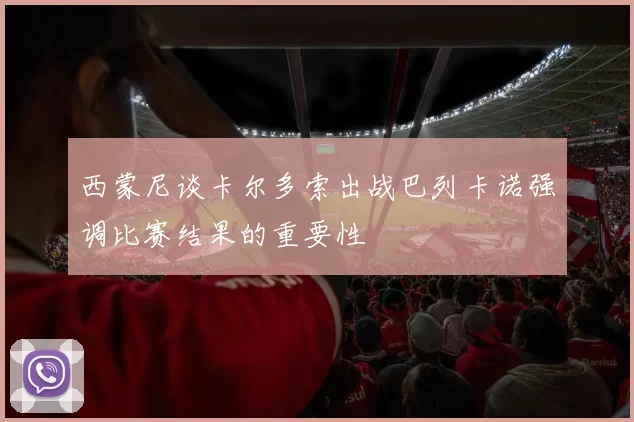 西蒙尼谈卡尔多索出战巴列卡诺强调比赛结果的重要性