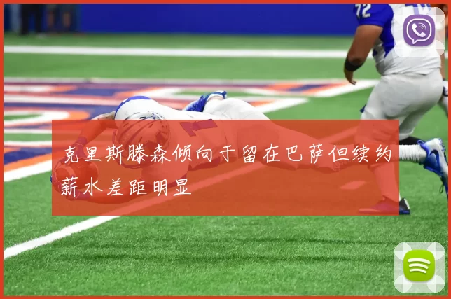 克里斯滕森倾向于留在巴萨但续约薪水差距明显